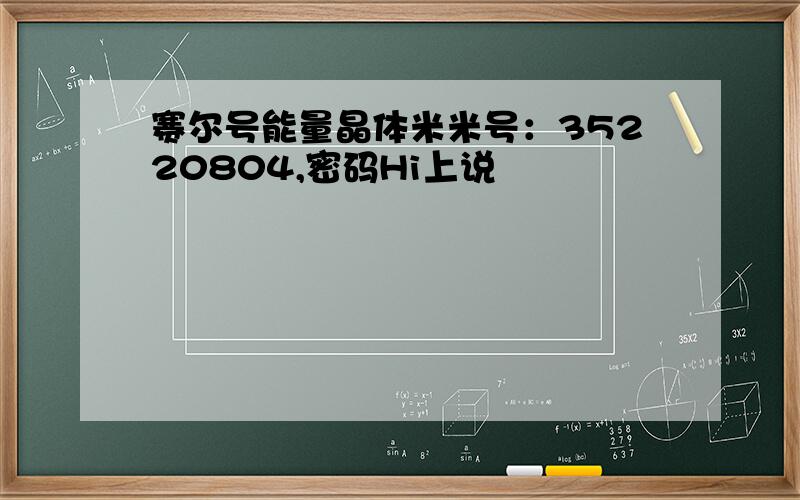 赛尔号能量晶体米米号：35220804,密码Hi上说