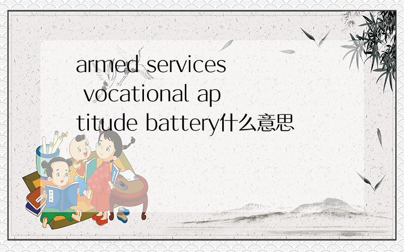 armed services vocational aptitude battery什么意思