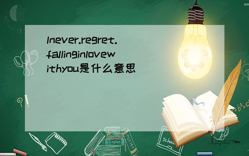 lnever.regret.fallinginlovewithyou是什么意思