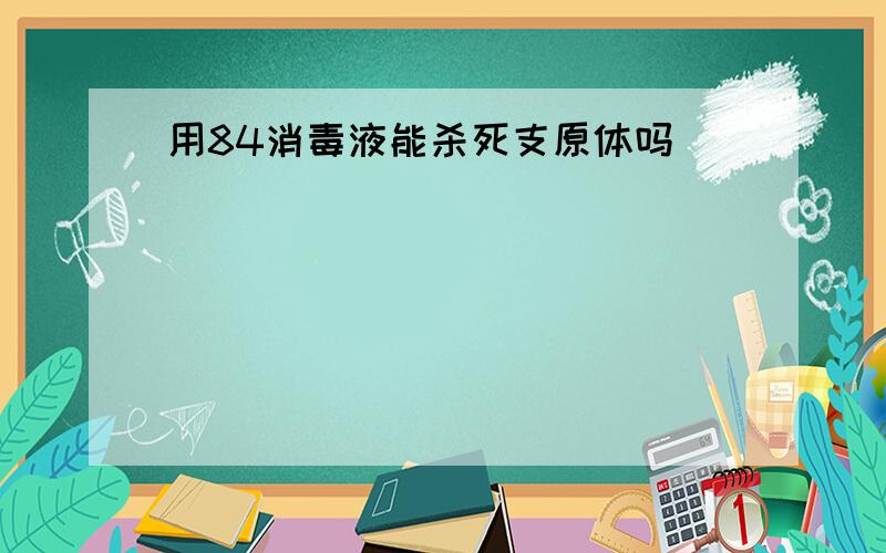 用84消毒液能杀死支原体吗