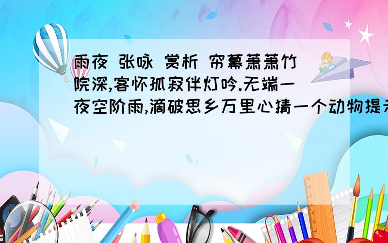 雨夜 张咏 赏析 帘幕萧萧竹院深,客怀孤寂伴灯吟.无端一夜空阶雨,滴破思乡万里心猜一个动物提示：1、光明--马； 2、银玉--蝴蝶 ；3、太平--水龙；4、只得--野猫； 5、安士--和尚 ；6、日山--