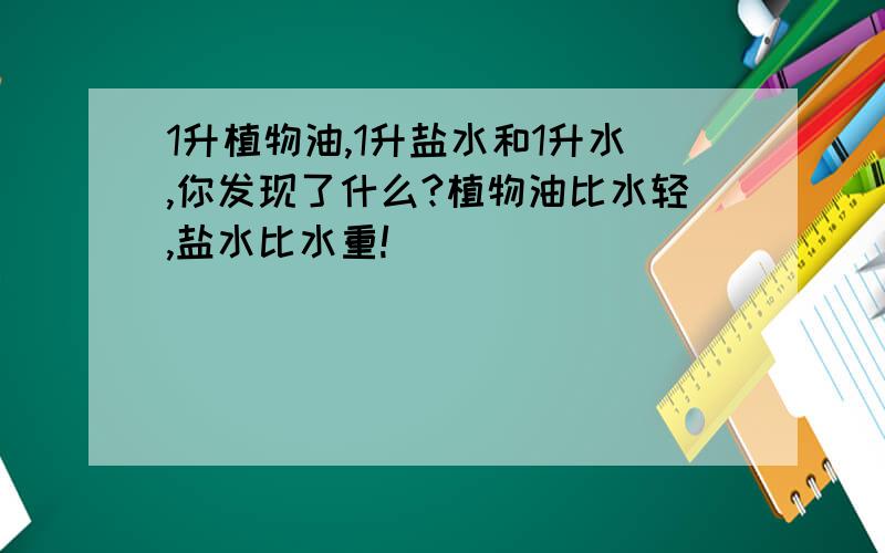 1升植物油,1升盐水和1升水,你发现了什么?植物油比水轻,盐水比水重!