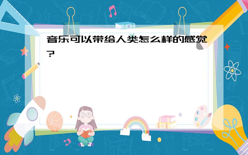 音乐可以带给人类怎么样的感觉?