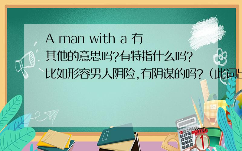 A man with a 有其他的意思吗?有特指什么吗?比如形容男人阴险,有阴谋的吗?（此词出自Friends622)