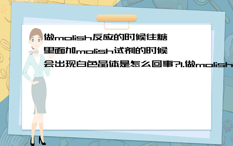 做molish反应的时候往糖里面加molish试剂的时候会出现白色晶体是怎么回事?1.做molish反应的时候往糖里面加molish试剂的时候会出现白色是怎么回事2.反应后溶液分层,最下层为什么是绿色的?