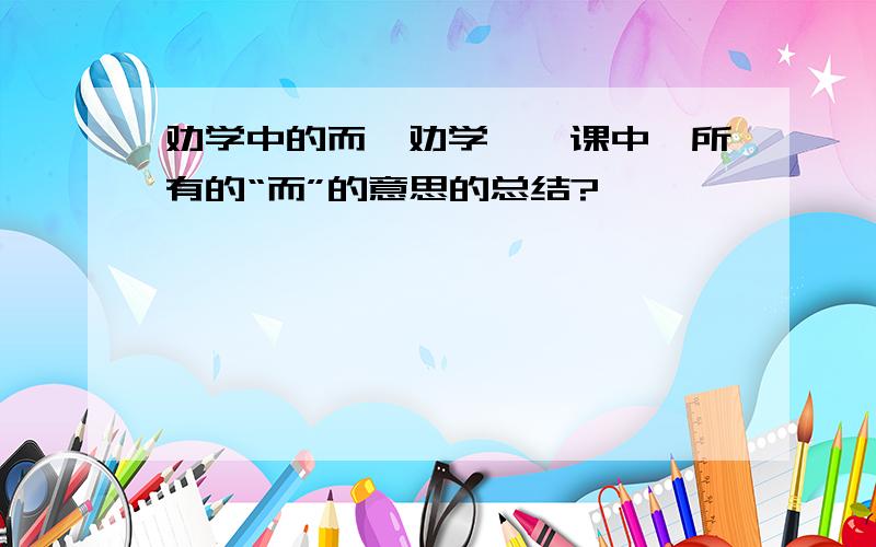 劝学中的而《劝学》一课中,所有的“而”的意思的总结?