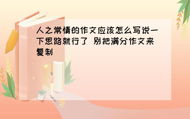 人之常情的作文应该怎么写说一下思路就行了 别把满分作文来复制