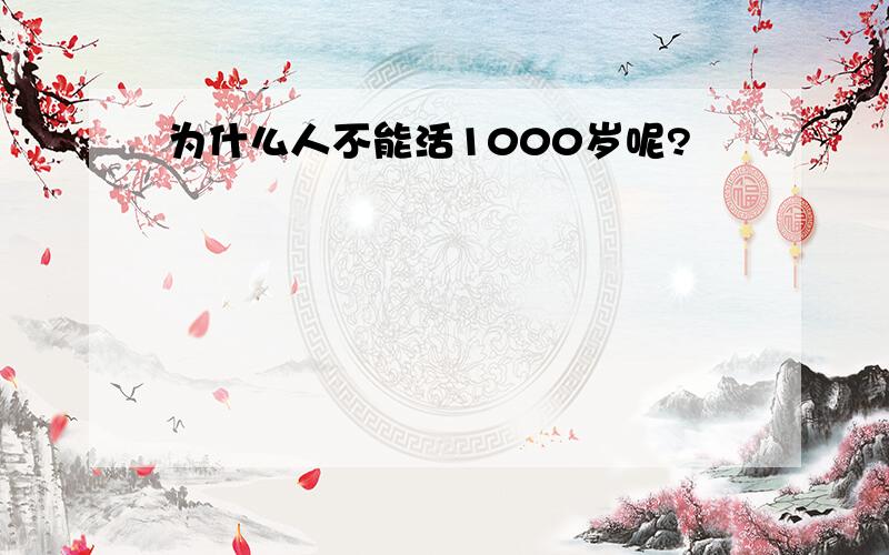 为什么人不能活1000岁呢?