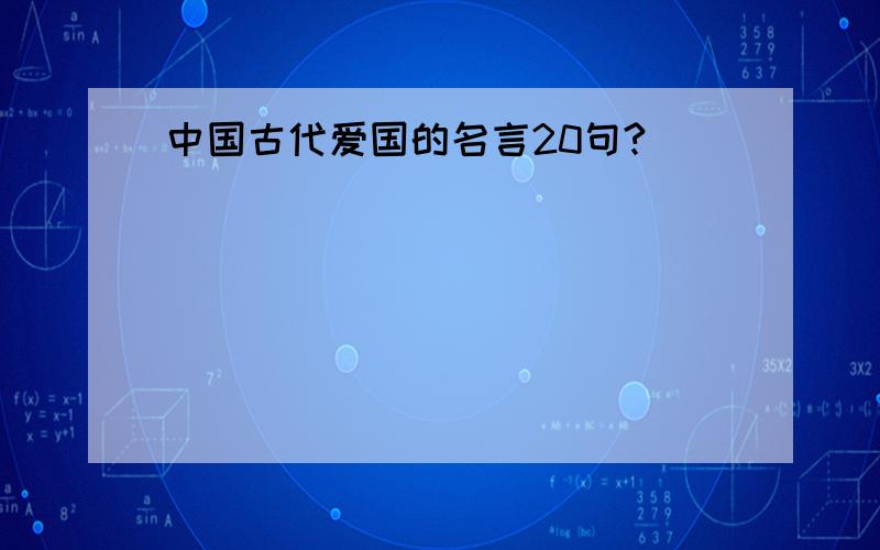 中国古代爱国的名言20句?