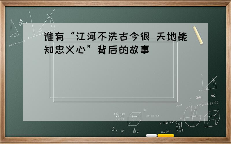 谁有“江河不洗古今很 天地能知忠义心”背后的故事