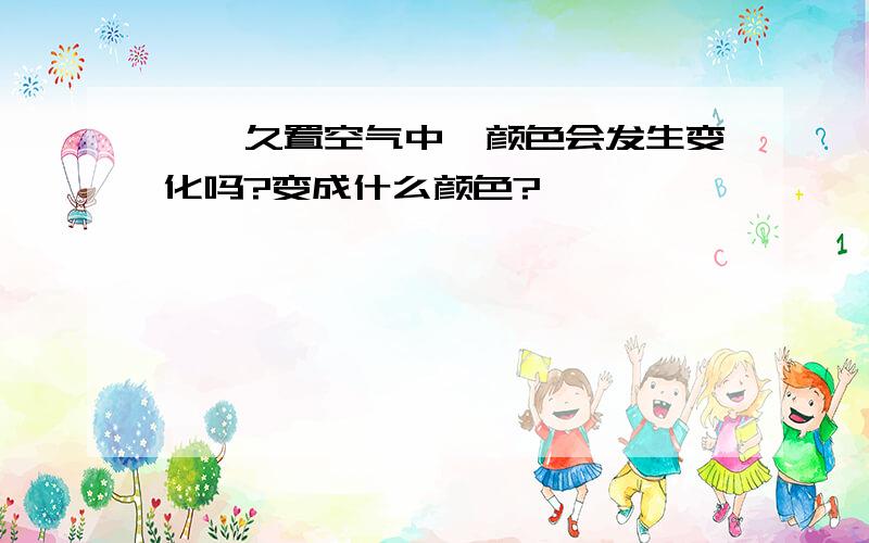 苯酚久置空气中,颜色会发生变化吗?变成什么颜色?