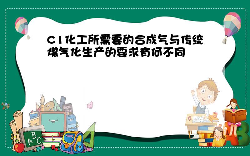 C1化工所需要的合成气与传统煤气化生产的要求有何不同