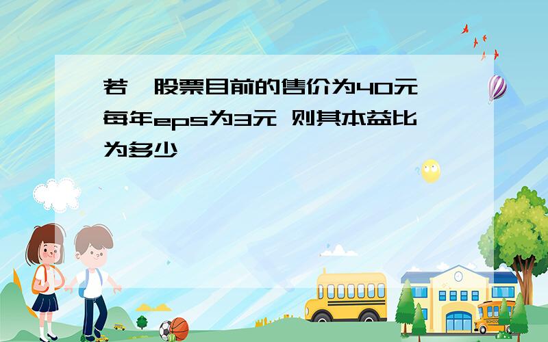 若一股票目前的售价为40元 每年eps为3元 则其本益比为多少