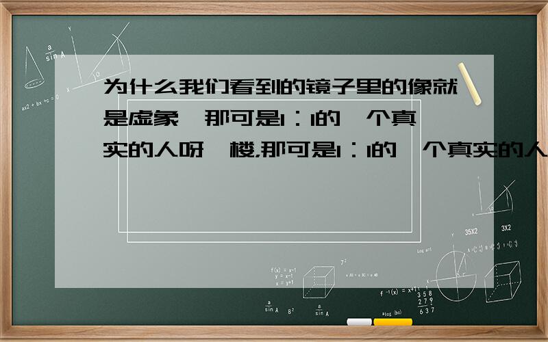 为什么我们看到的镜子里的像就是虚象,那可是1：1的一个真实的人呀一楼，那可是1：1的一个真实的人呀