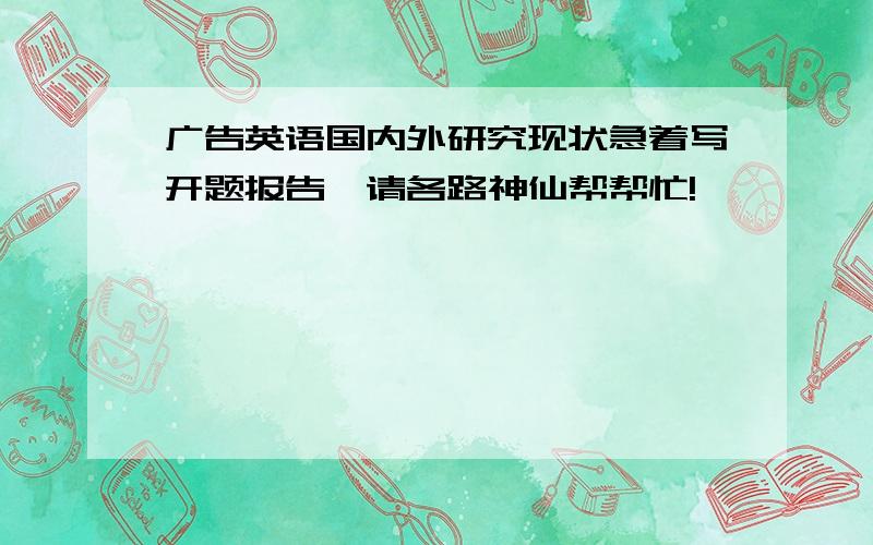 广告英语国内外研究现状急着写开题报告,请各路神仙帮帮忙!