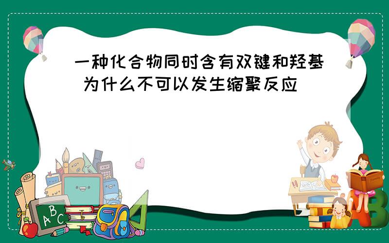 一种化合物同时含有双键和羟基 为什么不可以发生缩聚反应