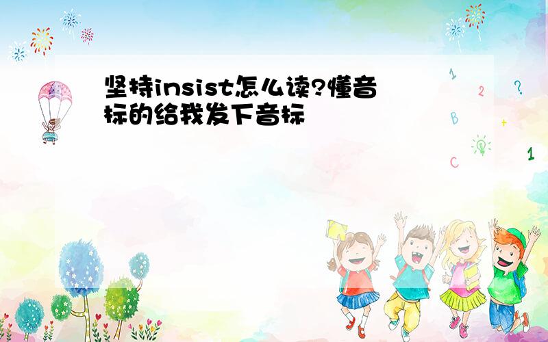 坚持insist怎么读?懂音标的给我发下音标