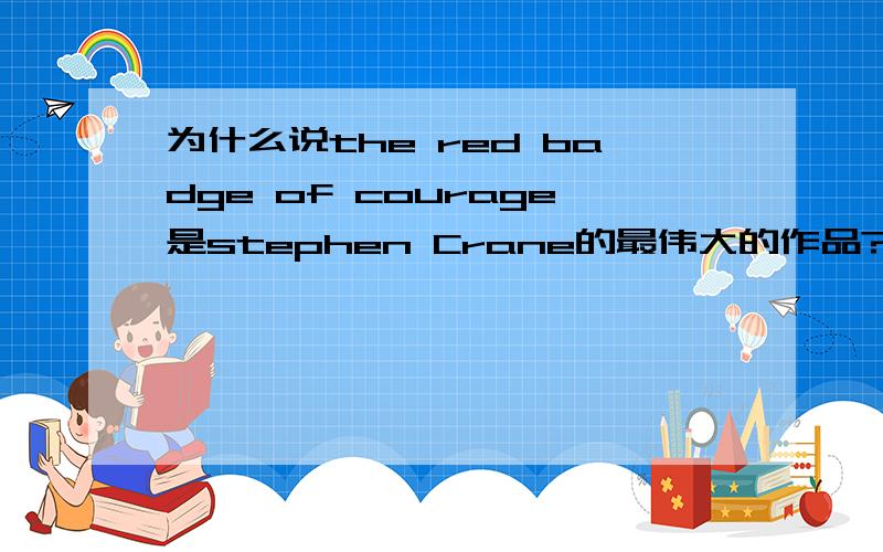 为什么说the red badge of courage是stephen Crane的最伟大的作品?