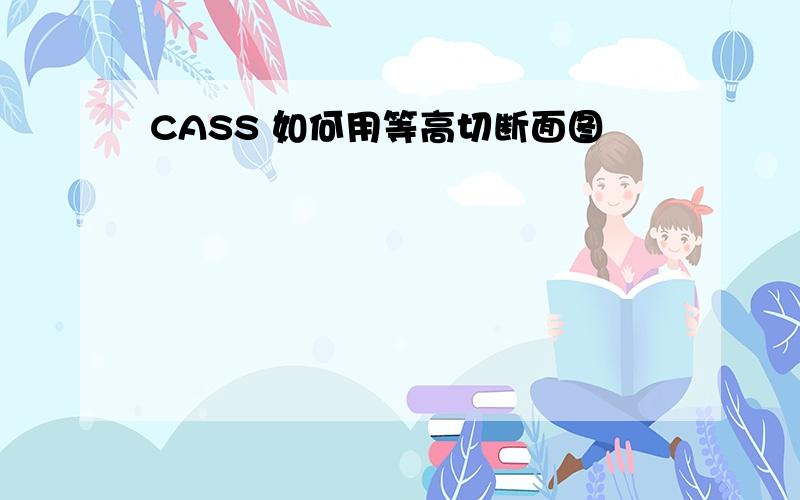 CASS 如何用等高切断面图