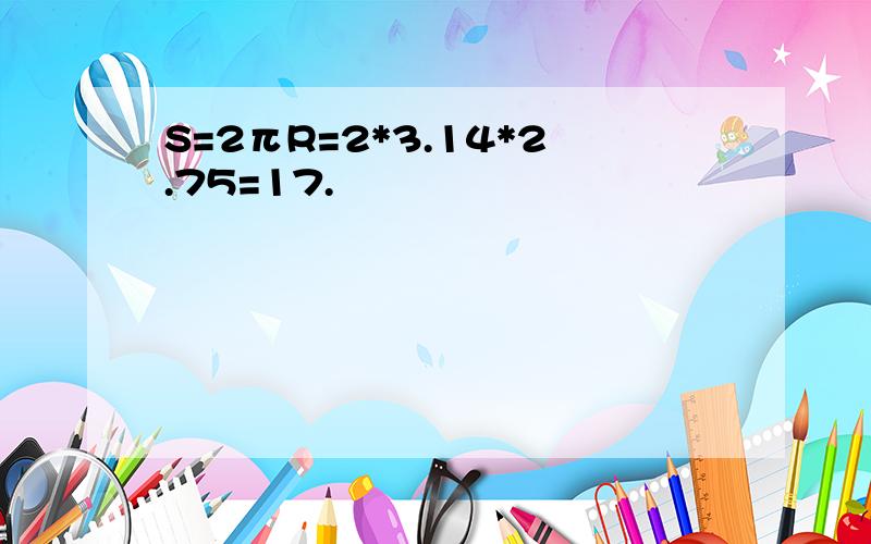 S=2πR=2*3.14*2.75=17.