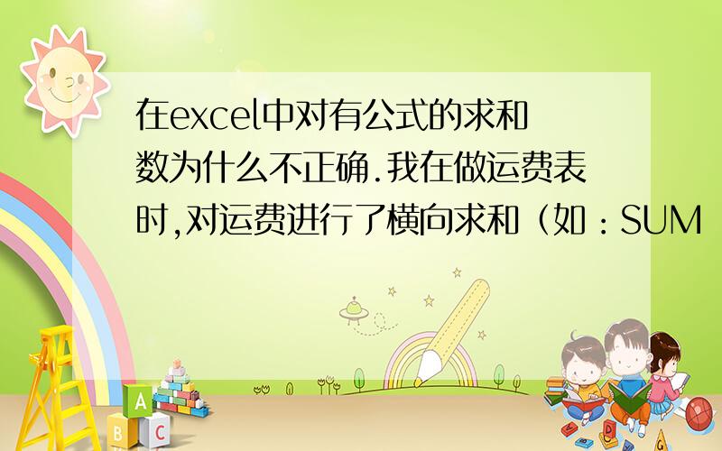 在excel中对有公式的求和数为什么不正确.我在做运费表时,对运费进行了横向求和（如：SUM（O4：O10,R4：R10）),然后对o列和R列纵抽求和时,算出的数不正确,只能用每个单元相加才对（单元1+单