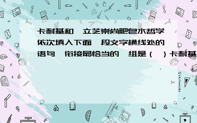 卡耐基和柯立芝崇尚肥皂水哲学依次填入下面一段文字横线处的语句,衔接最恰当的一组是（ ）卡耐基和柯立芝崇尚“肥皂水”哲学,懂得以进为退,他要得到自己的利益,却处处为你着想,让你