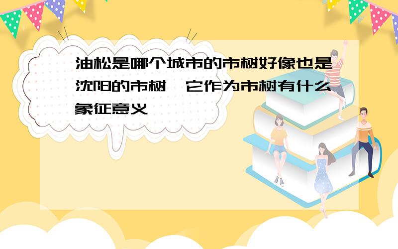 油松是哪个城市的市树好像也是沈阳的市树,它作为市树有什么象征意义