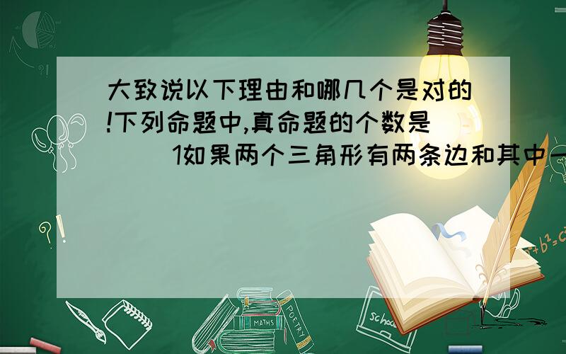 大致说以下理由和哪几个是对的!下列命题中,真命题的个数是( )1如果两个三角形有两条边和其中一边上的中线对应相等,那么这两个三角形全等2如果两个三角形有两条边和其中一边所对的角