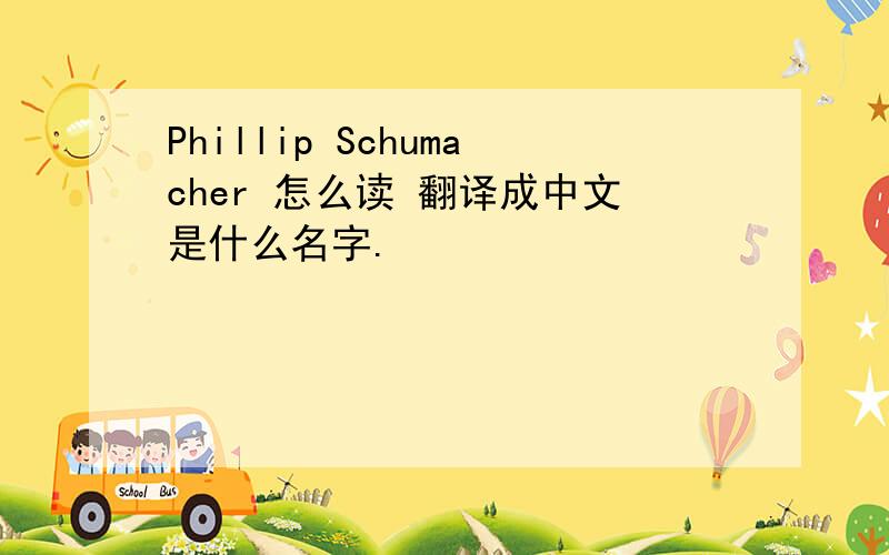 Phillip Schumacher 怎么读 翻译成中文是什么名字.