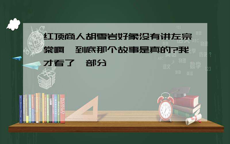 红顶商人胡雪岩好象没有讲左宗棠啊,到底那个故事是真的?我才看了一部分