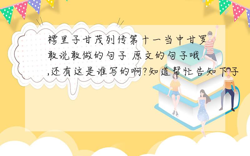 樗里子甘茂列传第十一当中甘罗敢说敢做的句子 原文的句子哦,还有这是谁写的啊?知道帮忙告知下子