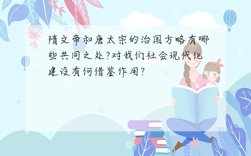 隋文帝和唐太宗的治国方略有哪些共同之处?对我们社会现代化建设有何借鉴作用?