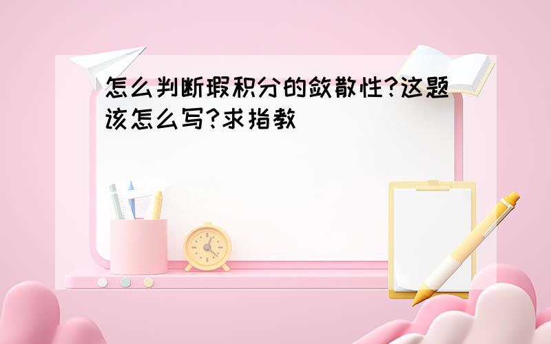 怎么判断瑕积分的敛散性?这题该怎么写?求指教