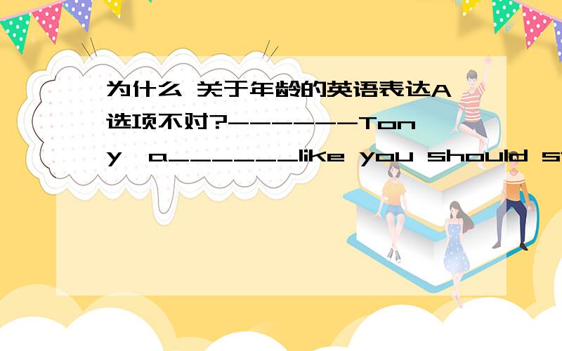 为什么 关于年龄的英语表达A选项不对?------Tony,a______like you should stay at home at this time.------Ok,Mom.A.fourteen years old B.fourteen-years-oldC.fourteen-year-old D.fourteen year old为什么a不对?