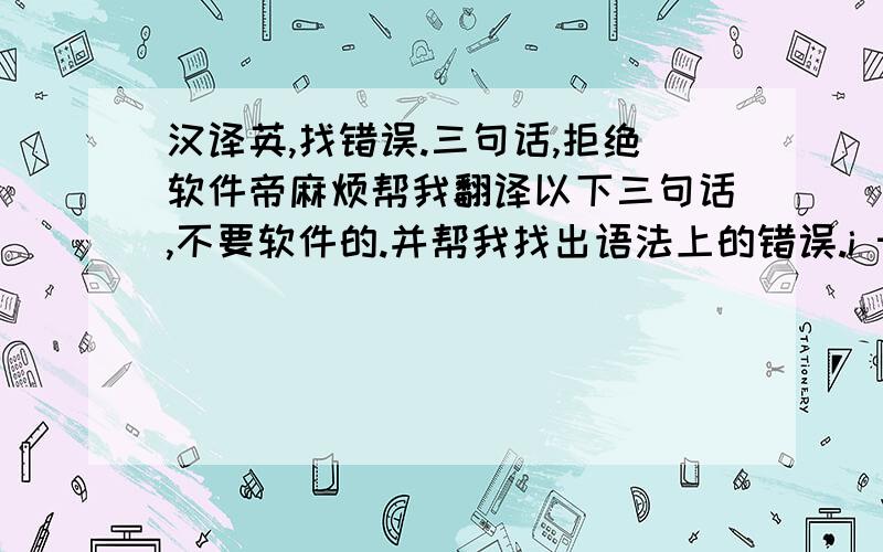 汉译英,找错误.三句话,拒绝软件帝麻烦帮我翻译以下三句话,不要软件的.并帮我找出语法上的错误.i think we needn't to continue to chat and keep touch.i can't understand that are there any reasons can be your excuses t