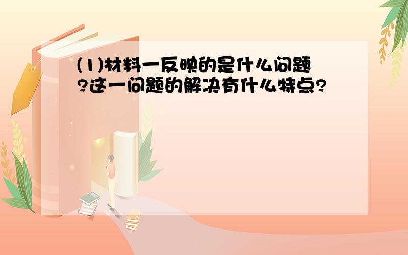 (1)材料一反映的是什么问题?这一问题的解决有什么特点?