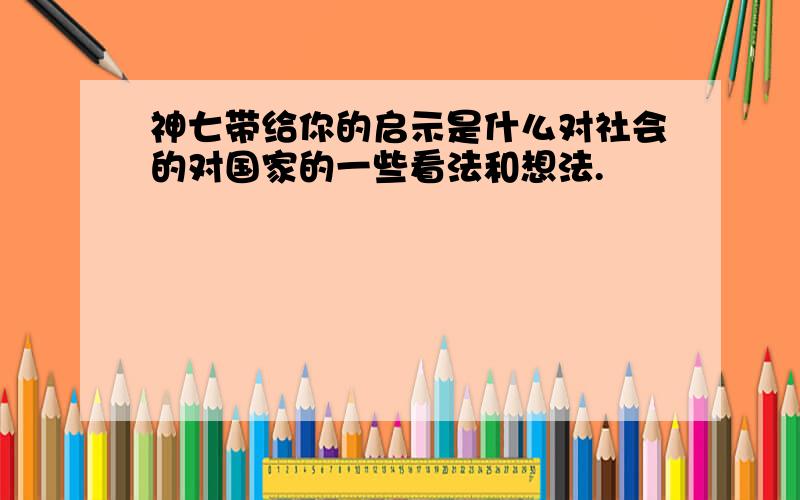 神七带给你的启示是什么对社会的对国家的一些看法和想法.