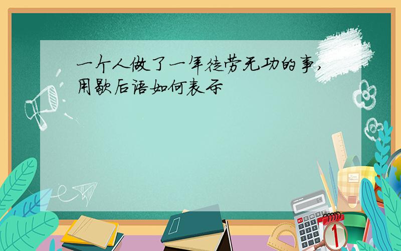 一个人做了一年徒劳无功的事,用歇后语如何表示