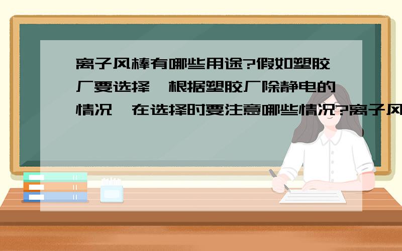 离子风棒有哪些用途?假如塑胶厂要选择,根据塑胶厂除静电的情况,在选择时要注意哪些情况?离子风棒可不可以定制.