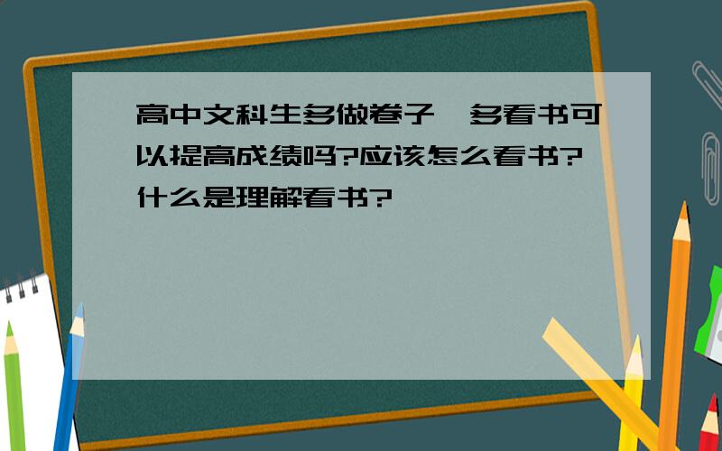 高中文科生多做卷子,多看书可以提高成绩吗?应该怎么看书?什么是理解看书?