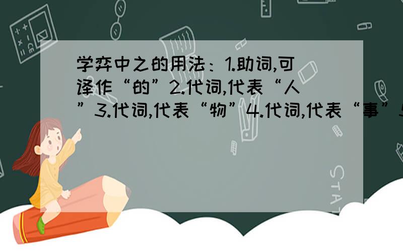 学弈中之的用法：1.助词,可译作“的”2.代词,代表“人”3.代词,代表“物”4.代词,代表“事”5.语法词,一般不译6.动词,到.去学弈中6个之的用法分别代表哪句