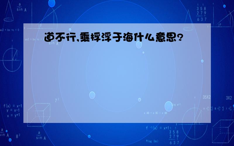 道不行,乘桴浮于海什么意思?