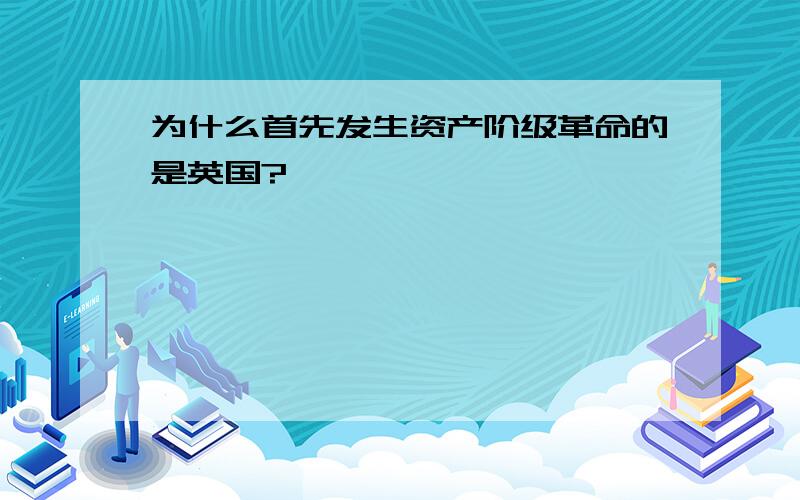 为什么首先发生资产阶级革命的是英国?