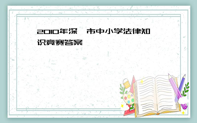 2010年深圳市中小学法律知识竞赛答案