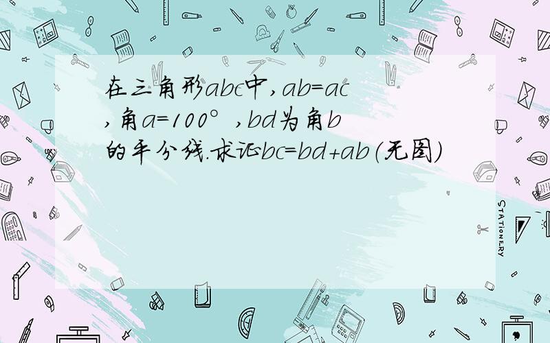 在三角形abc中,ab＝ac,角a＝100°,bd为角b的平分线.求证bc＝bd＋ab（无图）