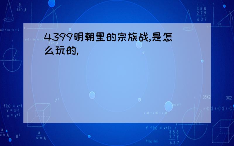 4399明朝里的宗族战,是怎么玩的,