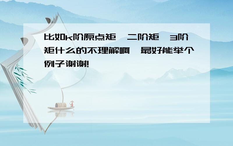 比如k阶原点矩、二阶矩、3阶矩什么的不理解啊,最好能举个例子谢谢!