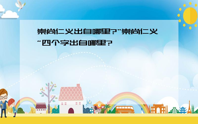 崇尚仁义出自哪里?“崇尚仁义”四个字出自哪里?