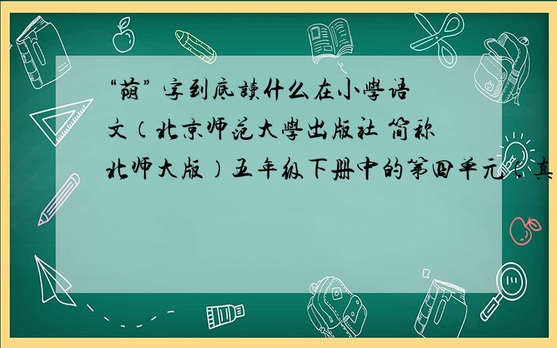 “荫” 字到底读什么在小学语文（北京师范大学出版社 简称北师大版）五年级下册中的第四单元（真诚）有一篇课文叫“信任”.这篇文章有10个生字.其中有一个是“荫”（yin 一声 平声）.