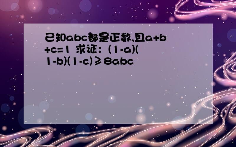 已知abc都是正数,且a+b+c=1 求证：(1-a)(1-b)(1-c)≥8abc